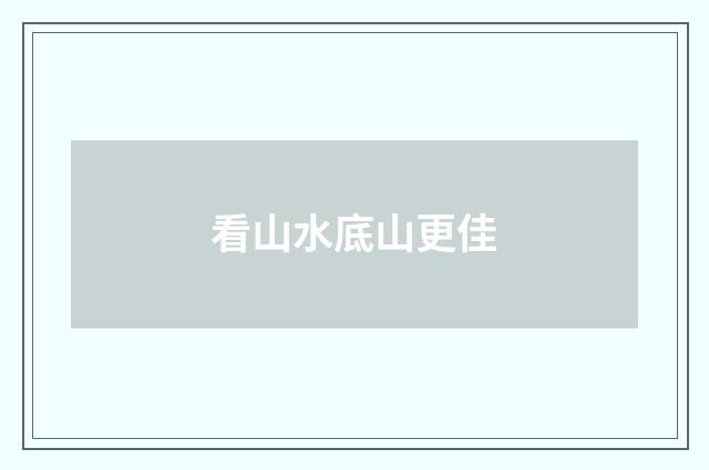 看山水底山更佳