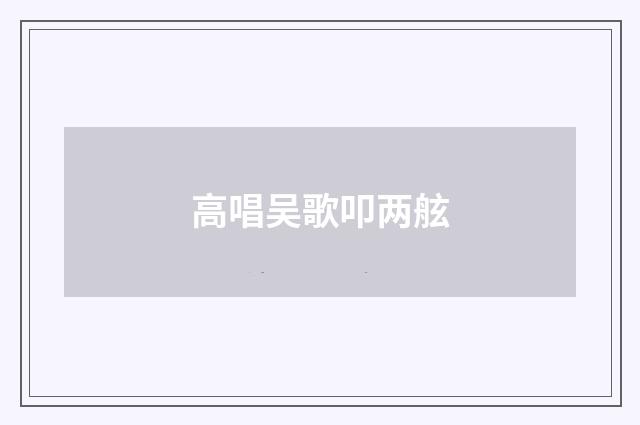 高唱吴歌叩两舷
