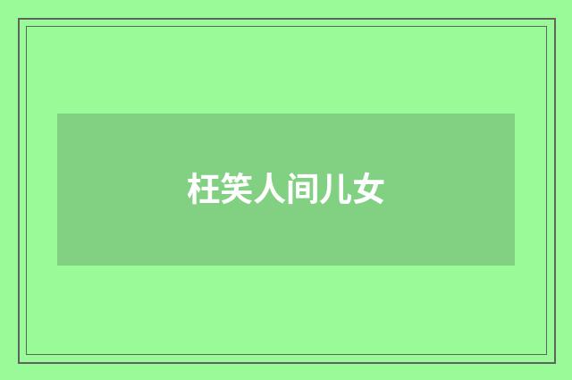 枉笑人间儿女