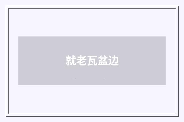 就老瓦盆边