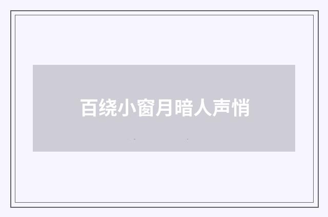 百绕小窗月暗人声悄