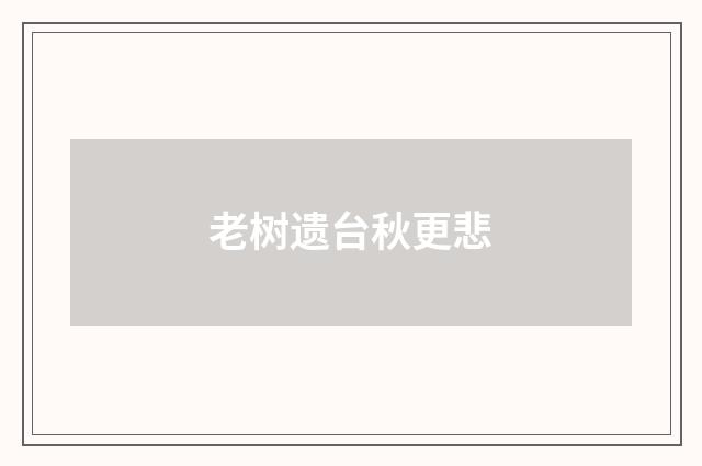 老树遗台秋更悲