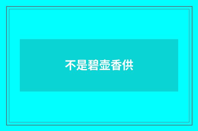 不是碧壶香供