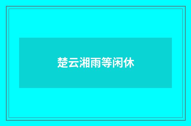 楚云湘雨等闲休