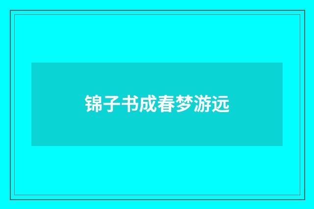 锦子书成春梦游远