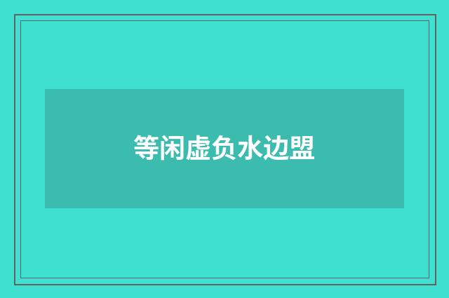 等闲虚负水边盟