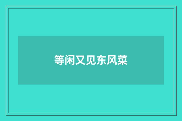 等闲又见东风菜
