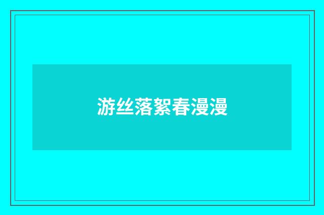 游丝落絮春漫漫