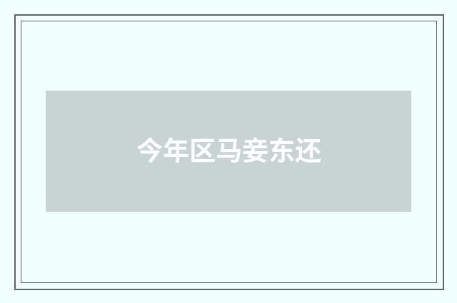 今年区马妾东还