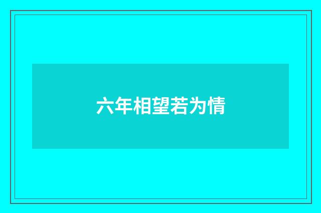 六年相望若为情