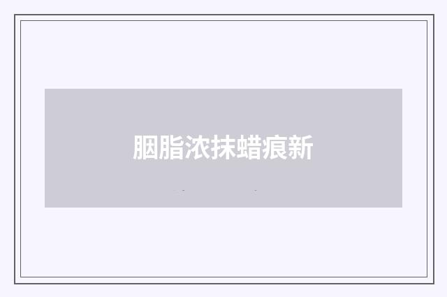 胭脂浓抹蜡痕新