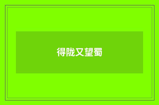 得陇又望蜀