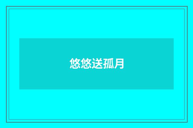 悠悠送孤月