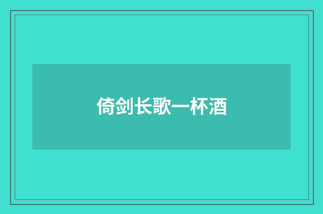 倚剑长歌一杯酒