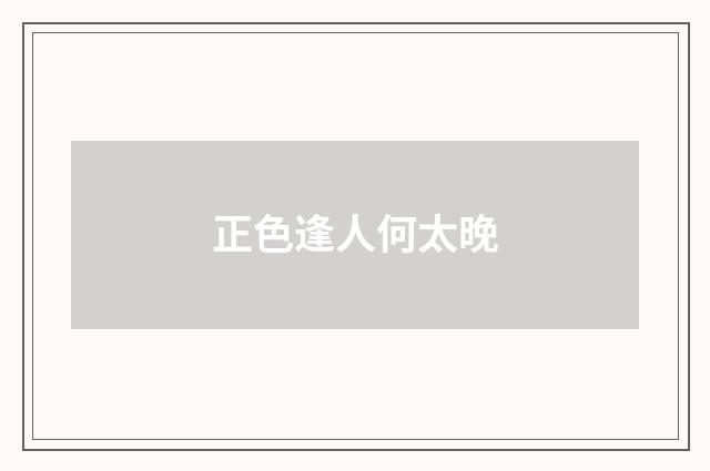 正色逢人何太晚