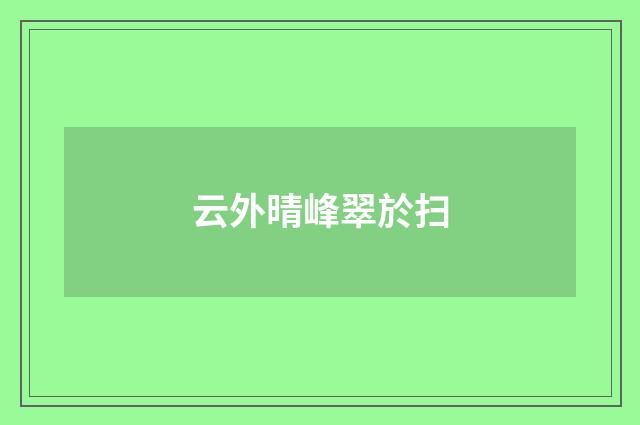 云外晴峰翠於扫