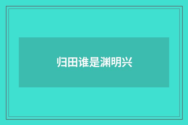 归田谁是渊明兴