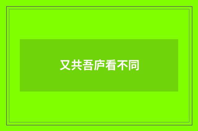 又共吾庐看不同