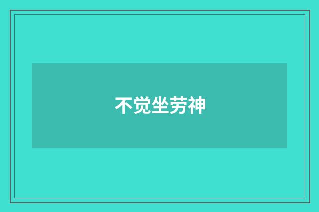 不觉坐劳神