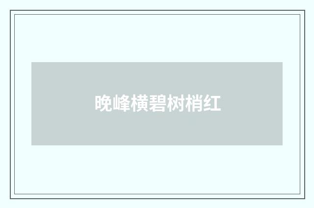 晚峰横碧树梢红