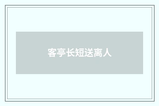 客亭长短送离人