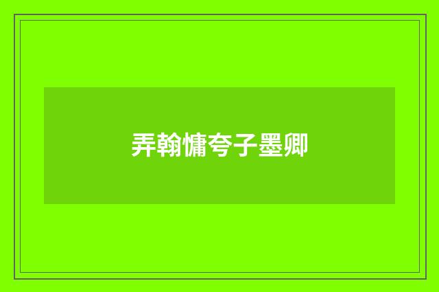 弄翰慵夸子墨卿