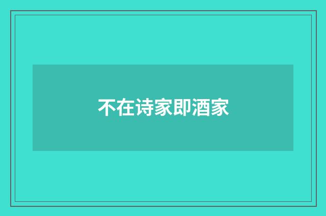 不在诗家即酒家