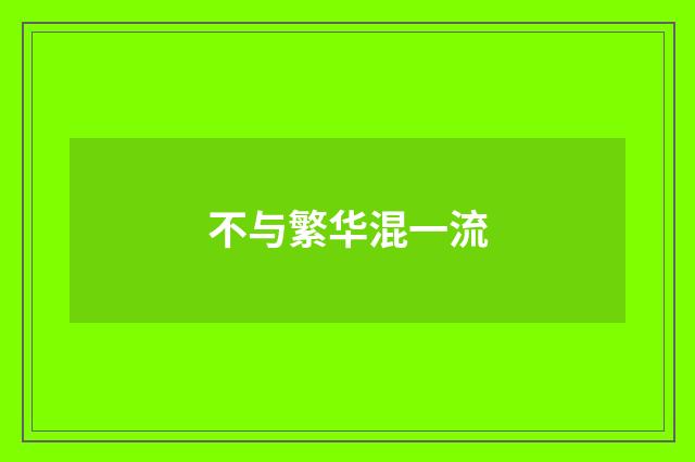 不与繁华混一流