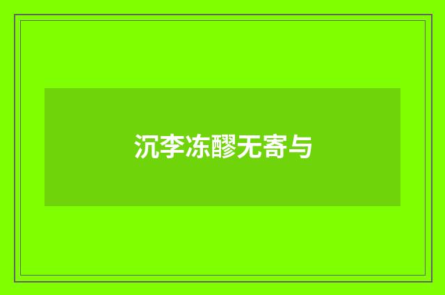 沉李冻醪无寄与