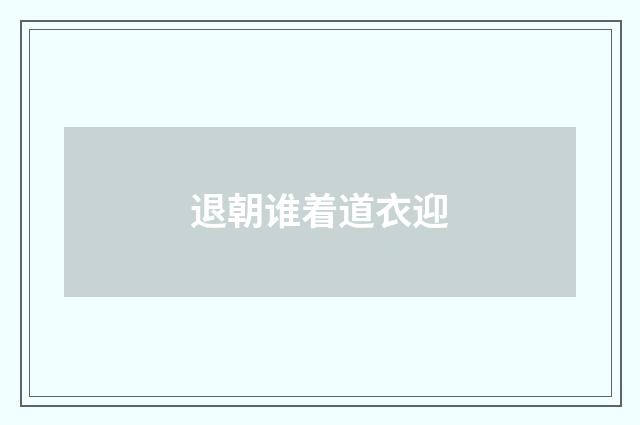 退朝谁着道衣迎