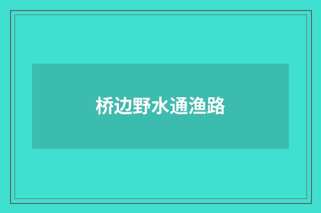 桥边野水通渔路