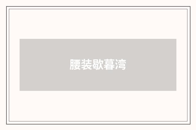 腰装歇暮湾