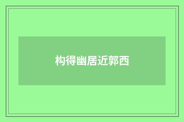 构得幽居近郭西