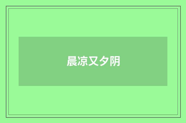 晨凉又夕阴