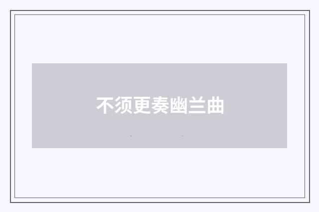 不须更奏幽兰曲