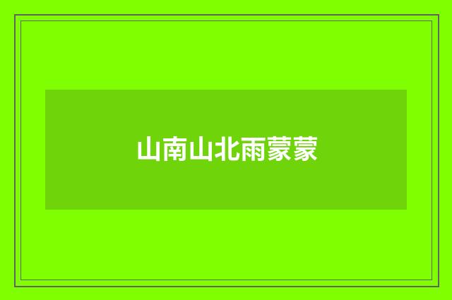 山南山北雨蒙蒙
