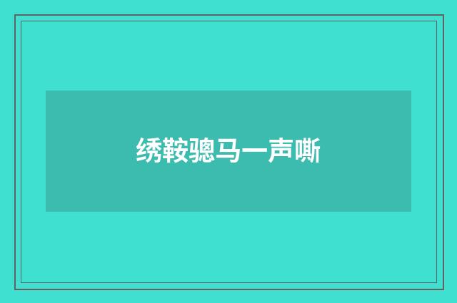 绣鞍骢马一声嘶