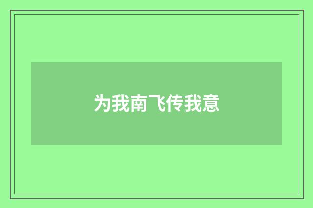 为我南飞传我意