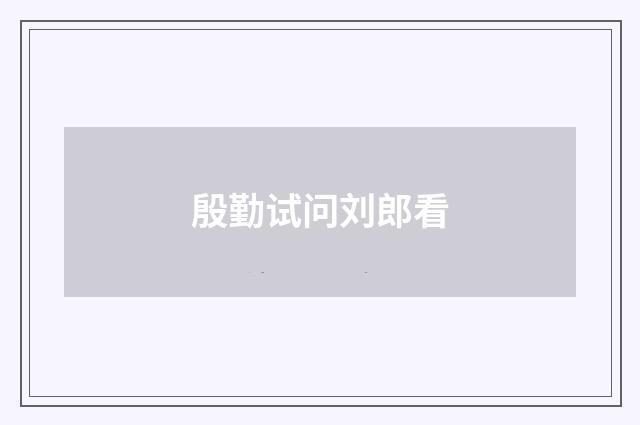 殷勤试问刘郎看