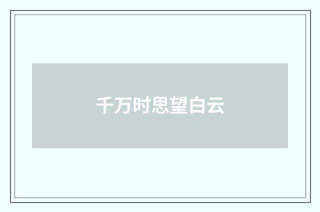 千万时思望白云