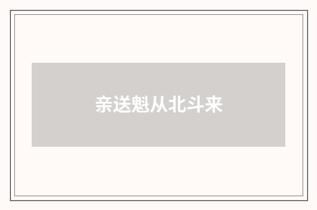 亲送魁从北斗来