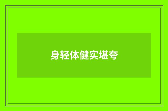 身轻体健实堪夸