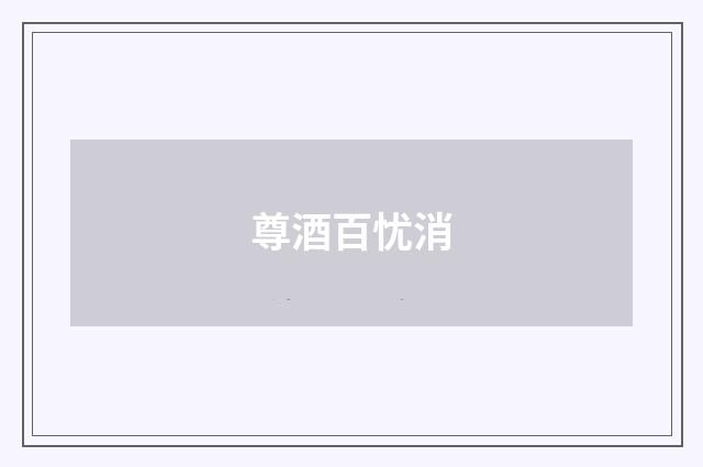尊酒百忧消
