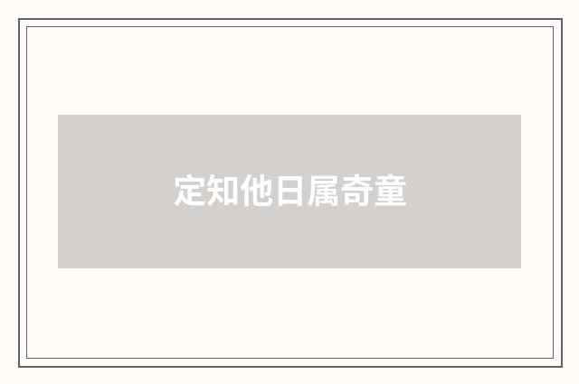 定知他日属奇童