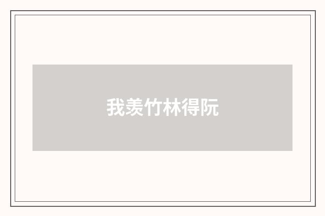 我羡竹林得阮