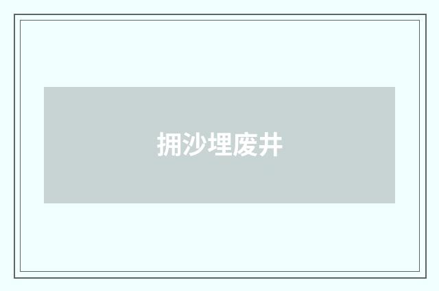 拥沙埋废井