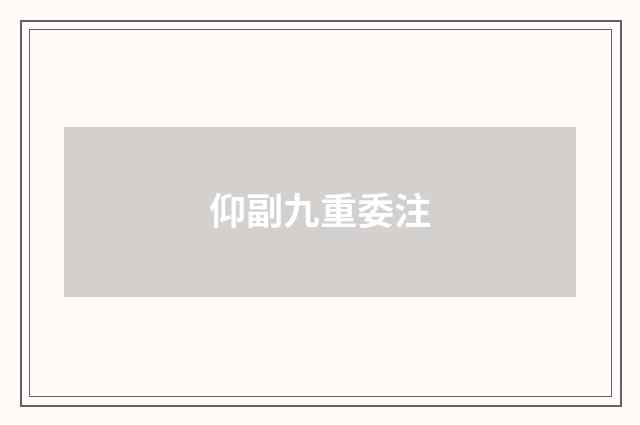 仰副九重委注