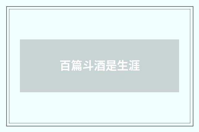 百篇斗酒是生涯