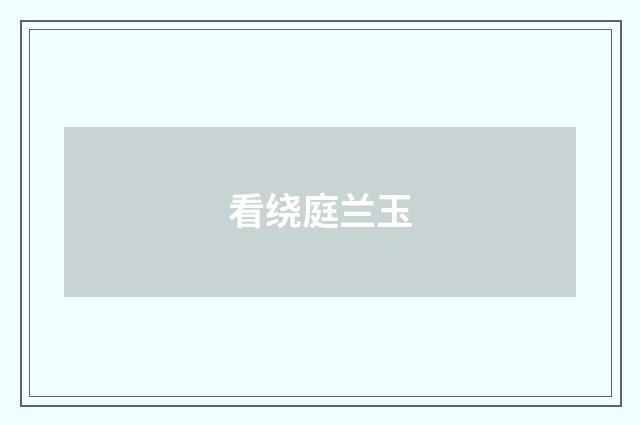 看绕庭兰玉