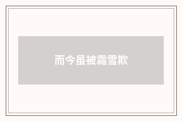 而今虽被霜雪欺